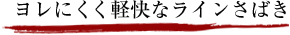 ヨレにくく軽快なラインさばき